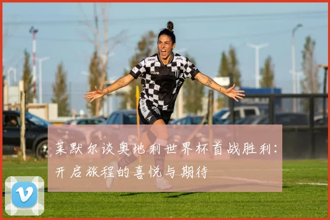 莱默尔谈奥地利世界杯首战胜利：开启旅程的喜悦与期待